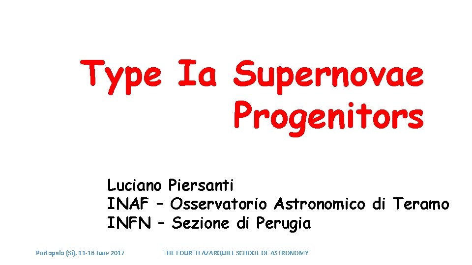Type Ia Supernovae Progenitors Luciano Piersanti INAF – Osservatorio Astronomico di Teramo INFN – Type Ia Supernovae Progenitors Luciano Piersanti INAF – Osservatorio Astronomico di Teramo INFN –