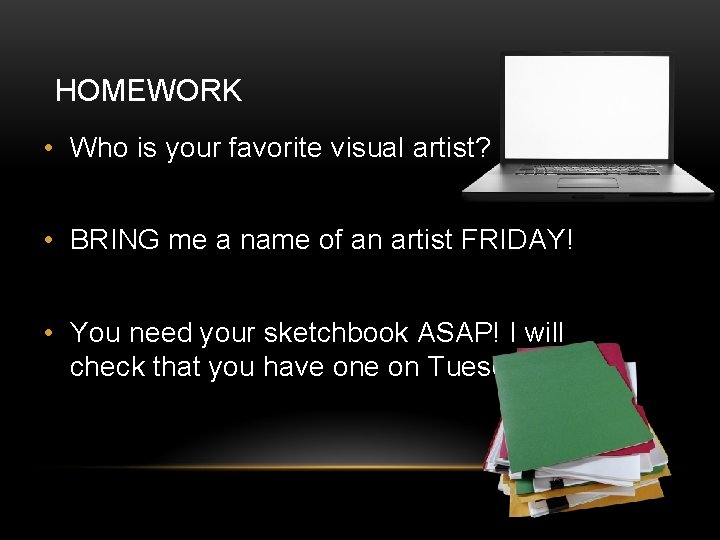 HOMEWORK • Who is your favorite visual artist? • BRING me a name of