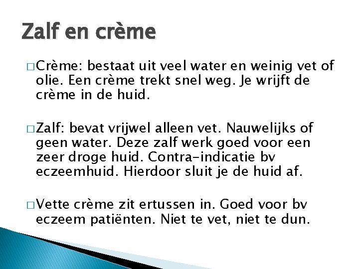 Zalf en crème � Crème: bestaat uit veel water en weinig vet of olie.