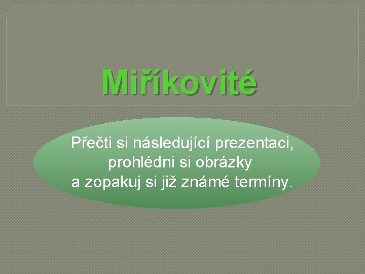 Miříkovité Přečti si následující prezentaci, prohlédni si obrázky a zopakuj si již známé termíny.