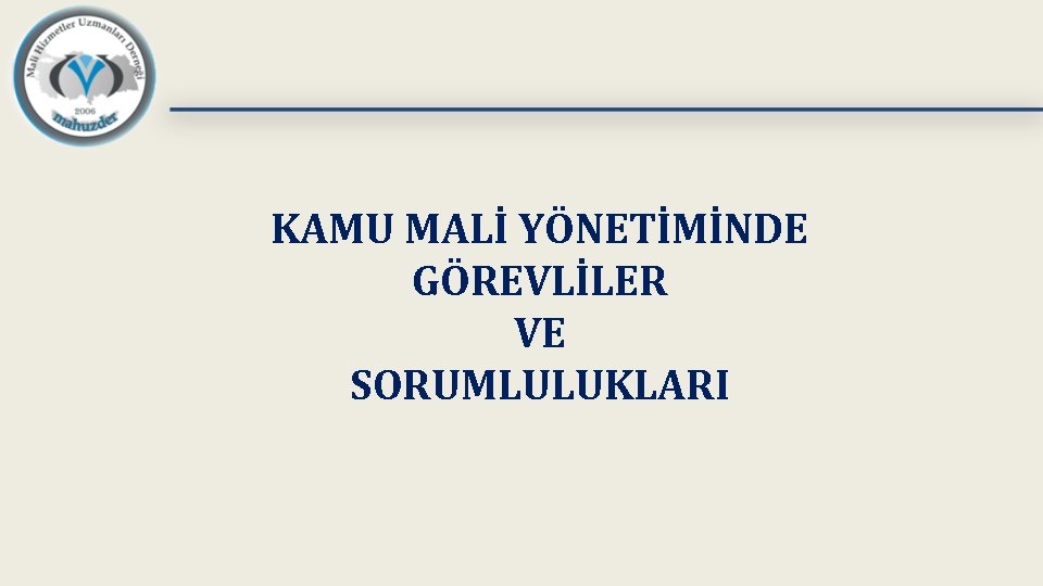 KAMU MALİ YÖNETİMİNDE GÖREVLİLER VE SORUMLULUKLARI 