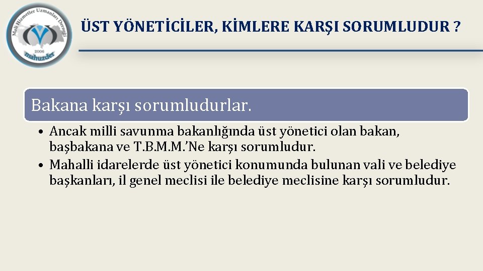 ÜST YÖNETİCİLER, KİMLERE KARŞI SORUMLUDUR ? Bakana karşı sorumludurlar. • Ancak milli savunma bakanlığında