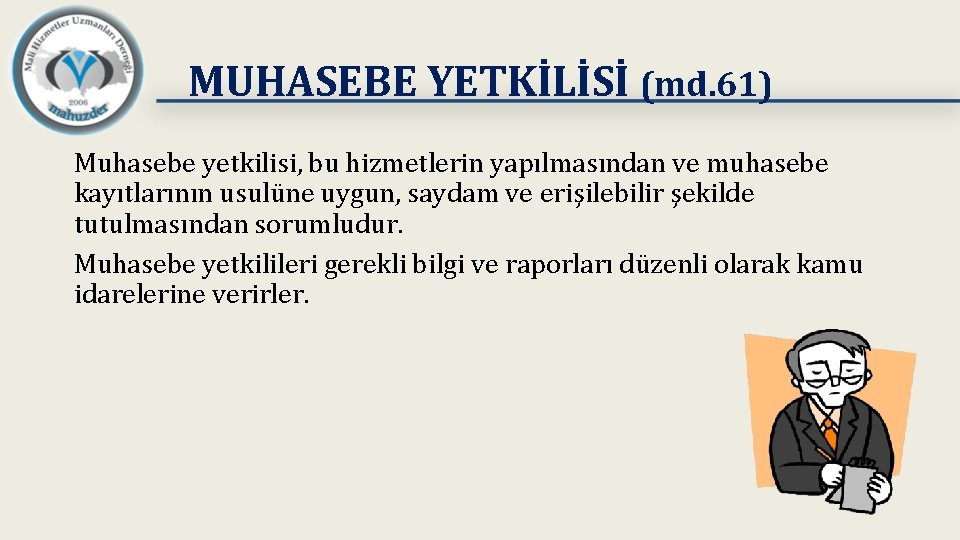 MUHASEBE YETKİLİSİ (md. 61) Muhasebe yetkilisi, bu hizmetlerin yapılmasından ve muhasebe kayıtlarının usulüne uygun,