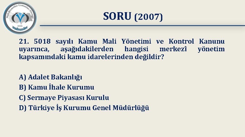 SORU (2007) 21. 5018 sayılı Kamu Mali Yönetimi ve Kontrol Kanunu uyarınca, aşağıdakilerden hangisi