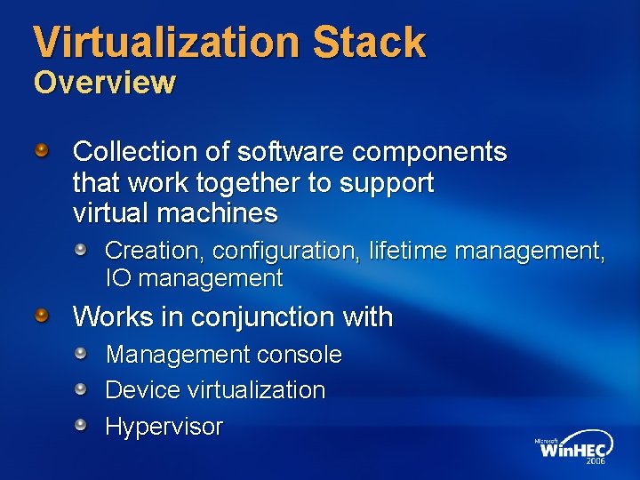 Virtualization Stack Overview Collection of software components that work together to support virtual machines