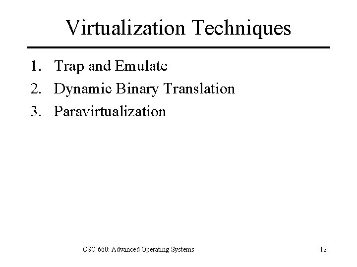 Virtualization Techniques 1. Trap and Emulate 2. Dynamic Binary Translation 3. Paravirtualization CSC 660: