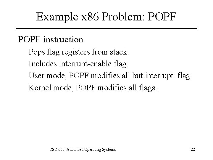 Example x 86 Problem: POPF instruction Pops flag registers from stack. Includes interrupt-enable flag.