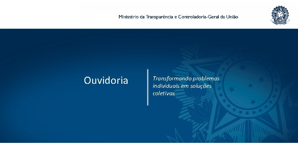 Ouvidoria Transformando problemas individuais em soluções coletivas 