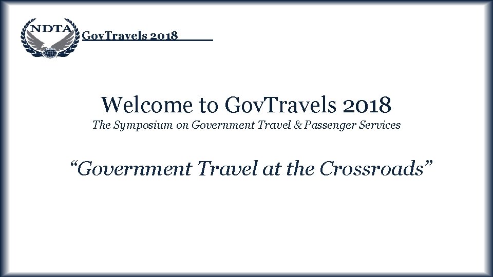 Gov. Travels 2018 Welcome to Gov. Travels 2018 The Symposium on Government Travel &