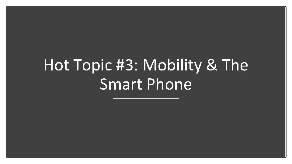 Hot Topic #3: Mobility & The Smart Phone 