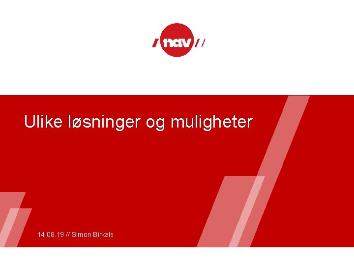 Ulike løsninger og muligheter 14. 08. 19 // Simon Birkals 