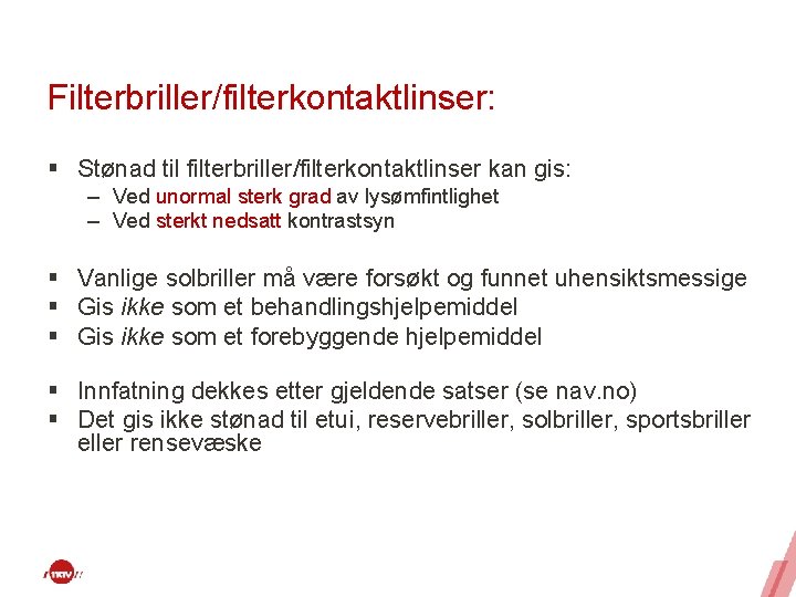 Filterbriller/filterkontaktlinser: § Stønad til filterbriller/filterkontaktlinser kan gis: – Ved unormal sterk grad av lysømfintlighet