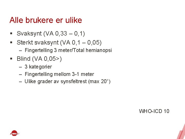 Alle brukere er ulike § Svaksynt (VA 0, 33 – 0, 1) § Sterkt