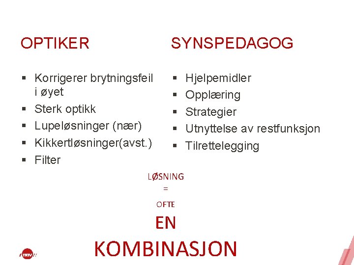 OPTIKER SYNSPEDAGOG § Korrigerer brytningsfeil i øyet § Sterk optikk § Lupeløsninger (nær) §