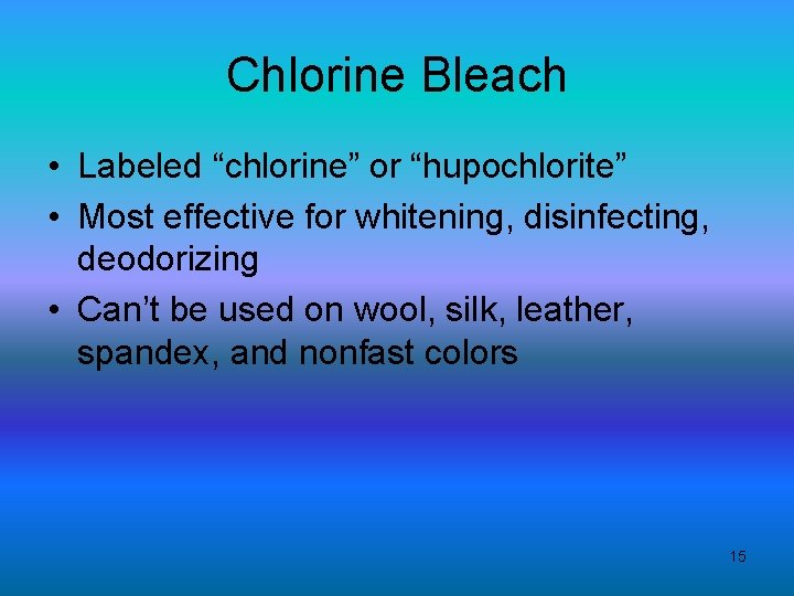 Chlorine Bleach • Labeled “chlorine” or “hupochlorite” • Most effective for whitening, disinfecting, deodorizing