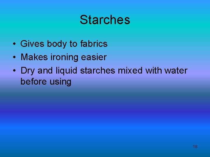 Starches • Gives body to fabrics • Makes ironing easier • Dry and liquid