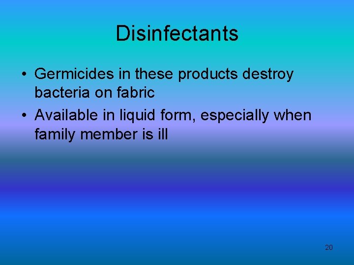 Disinfectants • Germicides in these products destroy bacteria on fabric • Available in liquid