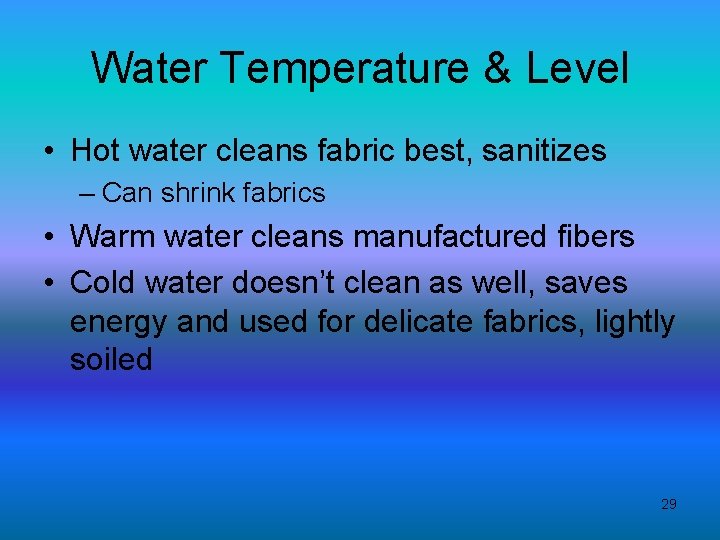 Water Temperature & Level • Hot water cleans fabric best, sanitizes – Can shrink