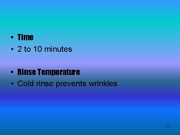  • Time • 2 to 10 minutes • Rinse Temperature • Cold rinse