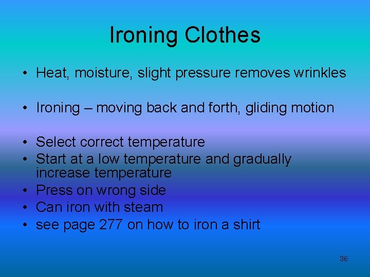 Ironing Clothes • Heat, moisture, slight pressure removes wrinkles • Ironing – moving back
