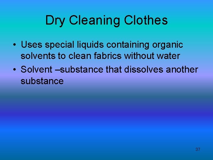 Dry Cleaning Clothes • Uses special liquids containing organic solvents to clean fabrics without