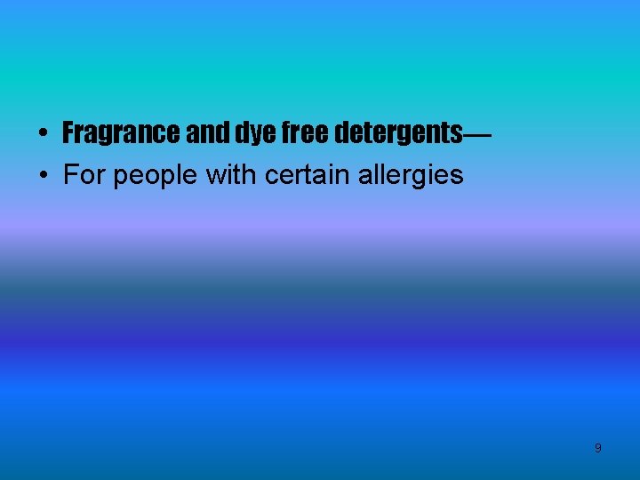  • Fragrance and dye free detergents— • For people with certain allergies 9