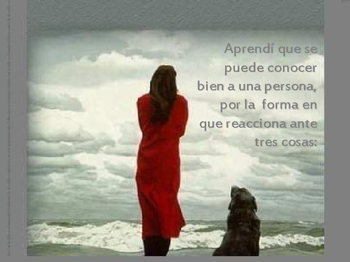 Aprendí que se puede conocer bien a una persona, por la forma en que