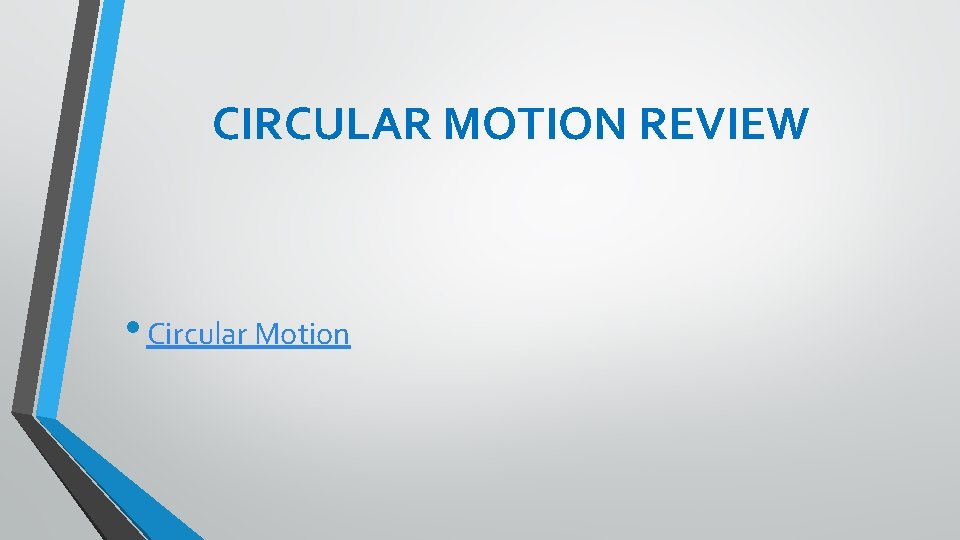 CIRCULAR MOTION REVIEW • Circular Motion 