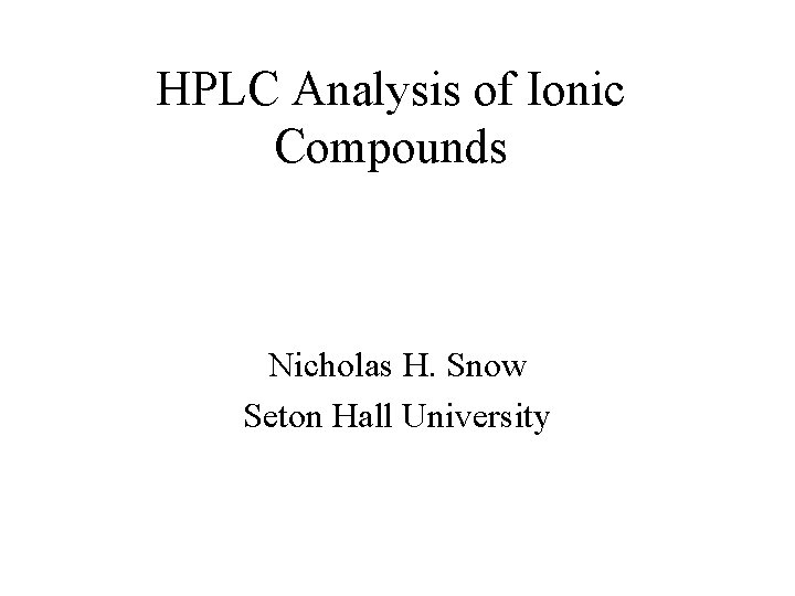 HPLC Analysis of Ionic Compounds Nicholas H. Snow Seton Hall University 