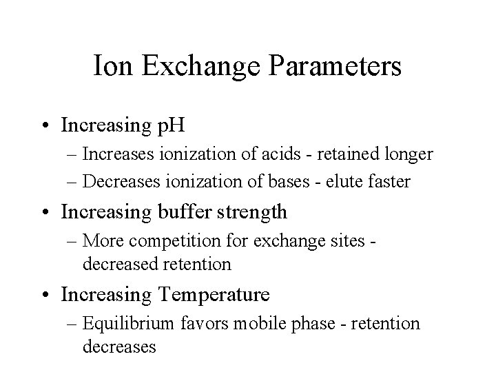 Ion Exchange Parameters • Increasing p. H – Increases ionization of acids - retained