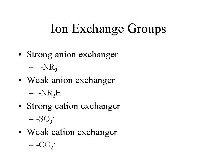 Ion Exchange Groups • Strong anion exchanger – -NR 3+ • Weak anion exchanger