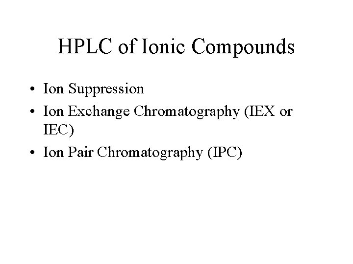 HPLC of Ionic Compounds • Ion Suppression • Ion Exchange Chromatography (IEX or IEC)