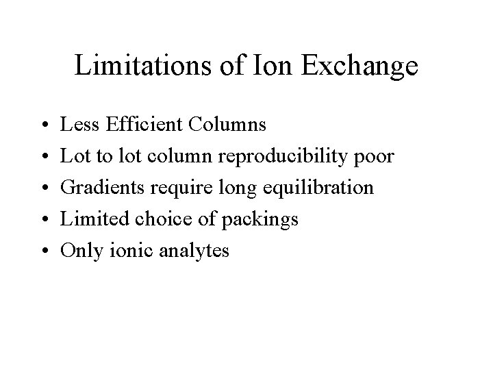 Limitations of Ion Exchange • • • Less Efficient Columns Lot to lot column