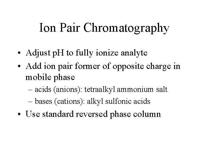 Ion Pair Chromatography • Adjust p. H to fully ionize analyte • Add ion