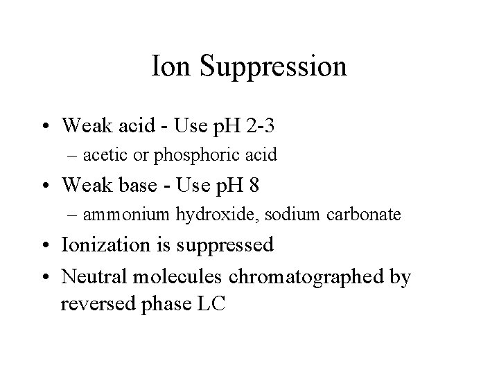Ion Suppression • Weak acid - Use p. H 2 -3 – acetic or