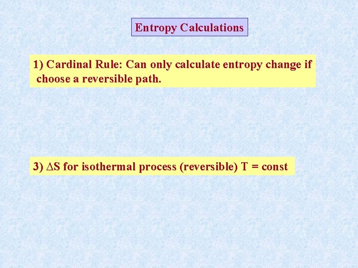 Entropy Calculations 1) Cardinal Rule: Can only calculate entropy change if choose a reversible Entropy Calculations 1) Cardinal Rule: Can only calculate entropy change if choose a reversible