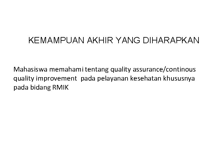 KEMAMPUAN AKHIR YANG DIHARAPKAN Mahasiswa memahami tentang quality assurance/continous quality improvement pada pelayanan kesehatan