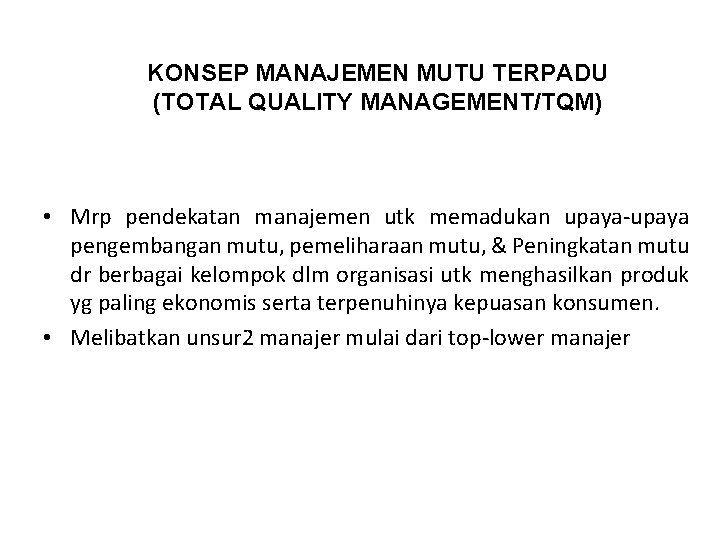 KONSEP MANAJEMEN MUTU TERPADU (TOTAL QUALITY MANAGEMENT/TQM) • Mrp pendekatan manajemen utk memadukan upaya-upaya