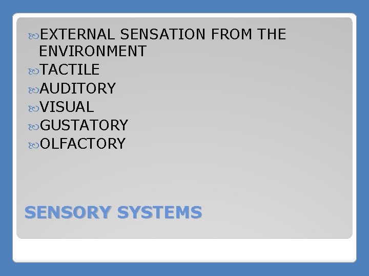  EXTERNAL SENSATION FROM THE ENVIRONMENT TACTILE AUDITORY VISUAL GUSTATORY OLFACTORY SENSORY SYSTEMS 