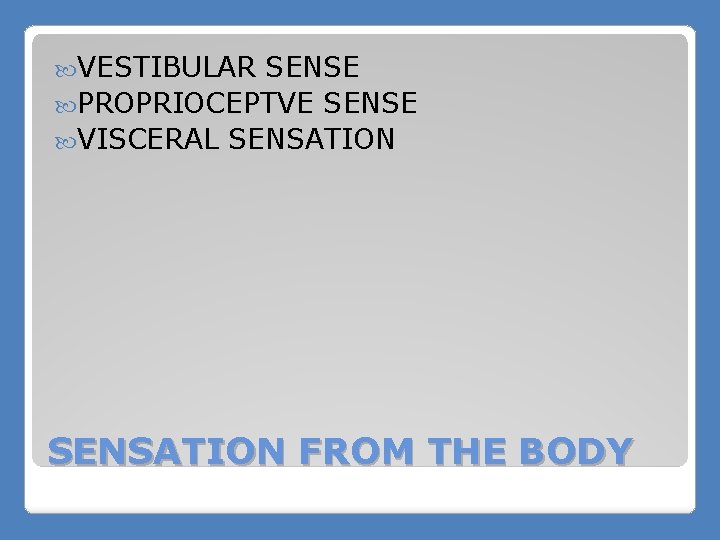  VESTIBULAR SENSE PROPRIOCEPTVE SENSE VISCERAL SENSATION FROM THE BODY 