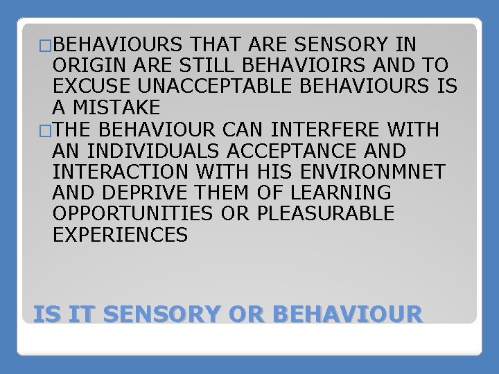 �BEHAVIOURS THAT ARE SENSORY IN ORIGIN ARE STILL BEHAVIOIRS AND TO EXCUSE UNACCEPTABLE BEHAVIOURS