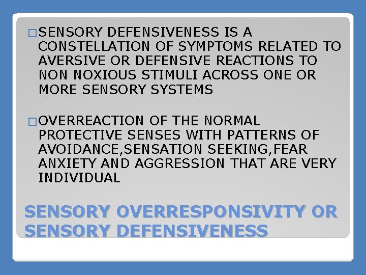 �SENSORY DEFENSIVENESS IS A CONSTELLATION OF SYMPTOMS RELATED TO AVERSIVE OR DEFENSIVE REACTIONS TO