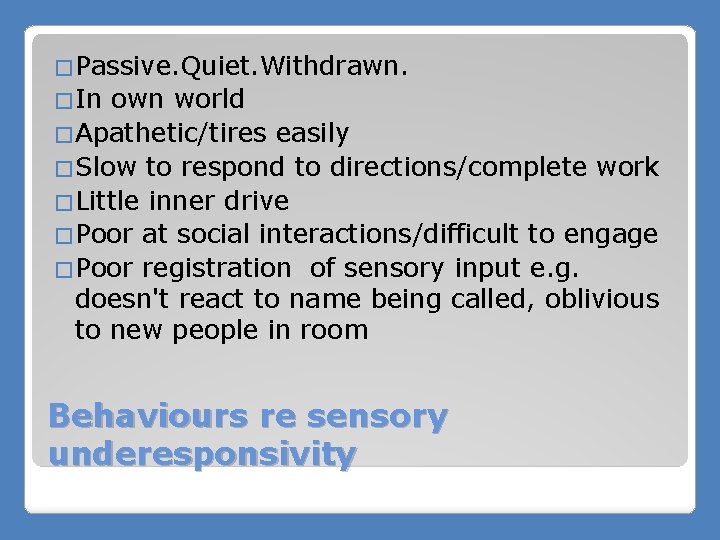 �Passive. Quiet. Withdrawn. �In own world �Apathetic/tires easily �Slow to respond to directions/complete work