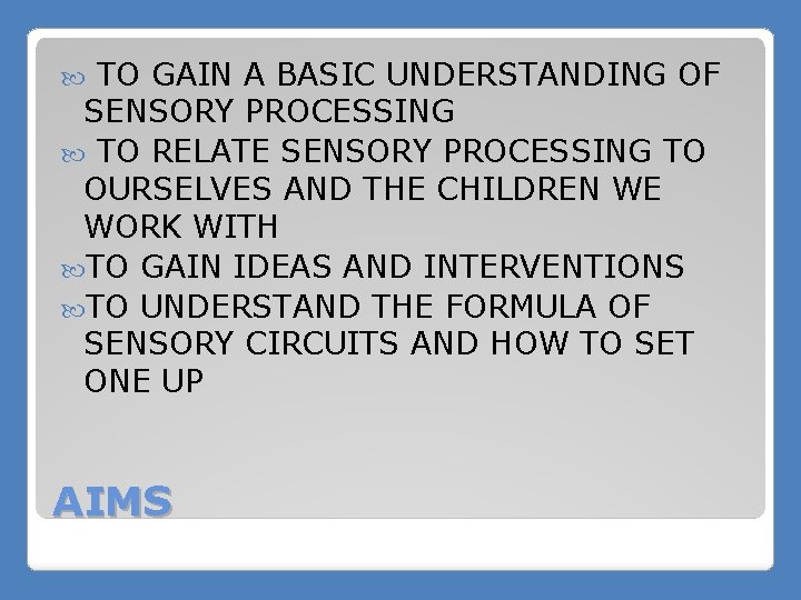 TO GAIN A BASIC UNDERSTANDING OF SENSORY PROCESSING TO RELATE SENSORY PROCESSING TO OURSELVES