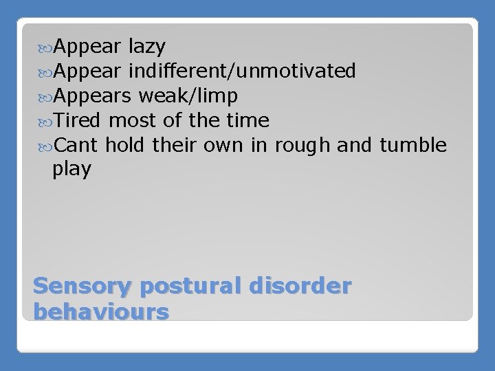  Appear lazy Appear indifferent/unmotivated Appears weak/limp Tired most of the time Cant hold