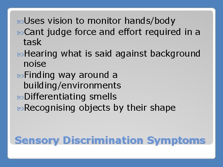  Uses vision to monitor hands/body Cant judge force and effort required in a