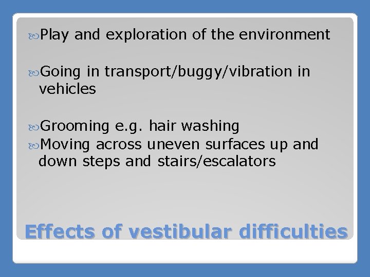  Play and exploration of the environment Going in transport/buggy/vibration in vehicles Grooming e.