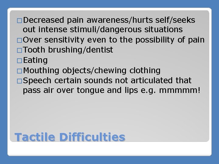 �Decreased pain awareness/hurts self/seeks out intense stimuli/dangerous situations �Over sensitivity even to the possibility