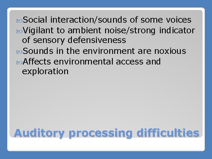  Social interaction/sounds of some voices Vigilant to ambient noise/strong indicator of sensory defensiveness