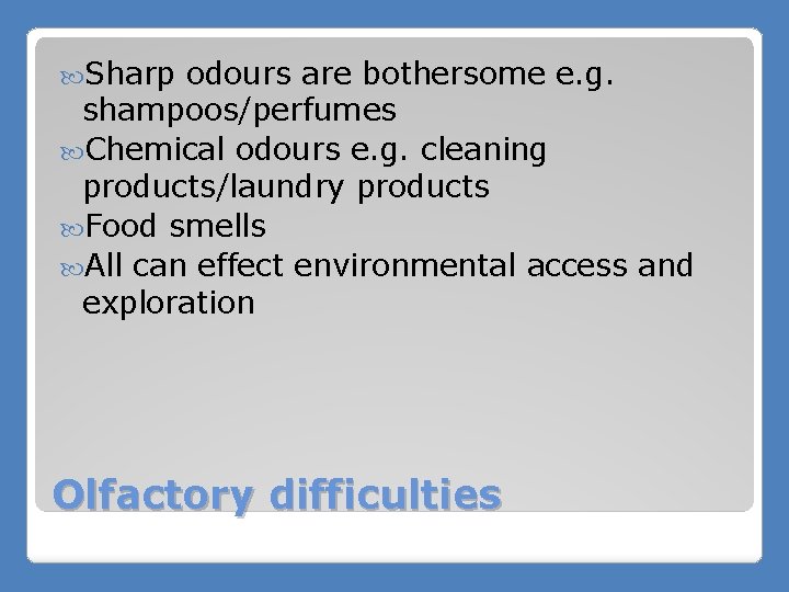  Sharp odours are bothersome e. g. shampoos/perfumes Chemical odours e. g. cleaning products/laundry